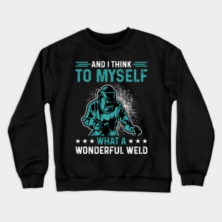 And I Think To Myself What A Wonderful Weld T Shirt For Women Men T-Shirt Crewneck Sweatshirt